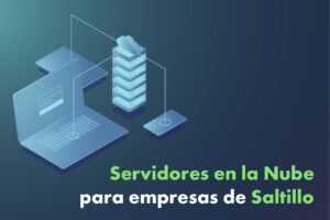 Servidores en la nube para empresas de Saltillo