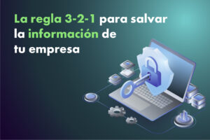 La regla 3-2-1 para salvar la información de tu empresa